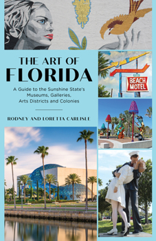 Paperback The Art of Florida: A Guide to the Sunshine State's Museums, Galleries, Arts Districts and Colonies Book