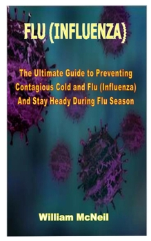 Paperback Flu (Influenza): The Ultimate Guide To Preventing Contagious Cold And Flu (Influenza) And Stay Heady During Flu Season Book