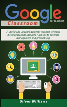 Hardcover Google Classroom For Teachers: A Useful And Updated Guide For Teachers Who Use Distance Learning. Includes 7 Job Tips To Optimize Management And Prod Book