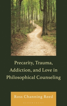 Hardcover Precarity, Trauma, Addiction, and Love in Philosophical Counseling Book