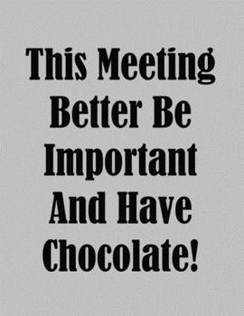 This Meeting Better Be Important And Have Chocolate!: 8.5"x11" Meeting Notebook with 100 Lined Pages. Fun Co Worker Gift, Office Gag Gift, White Elephant Gift. Grey Matte Covor