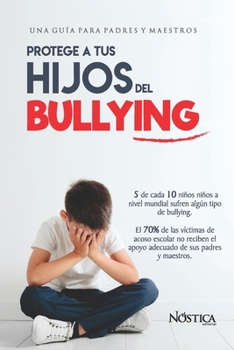 PROTEGE A TUS HIJOS DEL BULLYING: Una guía para padres y maestros (Spanish Edition)