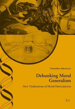Paperback Debunking Moral Generalism: New Vindications of Moral Particularism Book