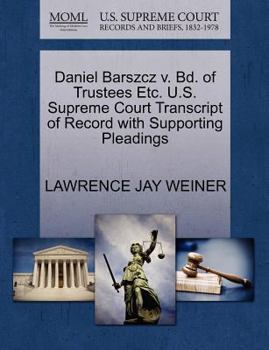 Paperback Daniel Barszcz V. Bd. of Trustees Etc. U.S. Supreme Court Transcript of Record with Supporting Pleadings Book