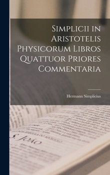 Hardcover Simplicii in Aristotelis Physicorum Libros Quattuor Priores Commentaria [Greek, Ancient (To 1453)] Book