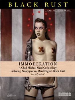 Paperback Immoderation: A Chad Michael Ward Goth Trilogy Including Autopsyrotica, Devil Engine, Black Rust Book