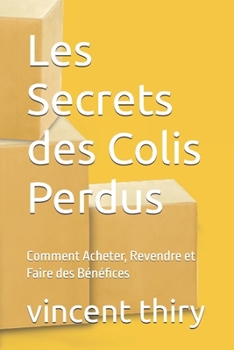 Les Secrets des Colis Perdus: Comment Acheter, Revendre et Faire des Bénéfices (French Edition)