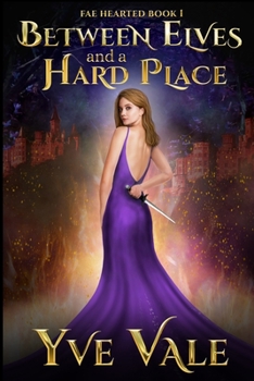 Between Elves and a Hard Place: Fae Hearted Book 1 - Book #1 of the Fae Hearted