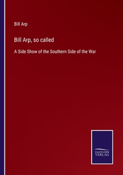 Paperback Bill Arp, so called: A Side Show of the Southern Side of the War Book