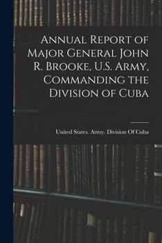 Paperback Annual Report of Major General John R. Brooke, U.S. Army, Commanding the Division of Cuba Book