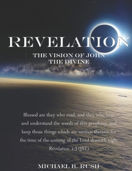 Paperback Revelation - The Vision of John the Divine: A detailed analysis of the beloved apostle's vision of the latter days and pending millennial reign of the Book