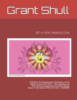 Paperback Be-A-Peacemaker.com: FOREVER: The Peacemaker's Manifesto of The Agility of Grace SO THAT... YOU May Become The Infinity of Happiness YOU We Book