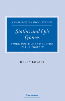 Statius and Epic Games: Sport, Politics and Poetics in the Thebaid (Cambridge Classical Studies) - Book  of the Cambridge Classical Studies