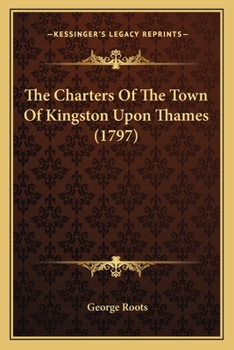 Paperback The Charters Of The Town Of Kingston Upon Thames (1797) Book