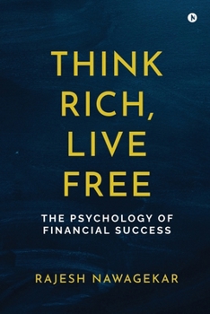 Think Rich, Live Free: The Psychology of Financial Success