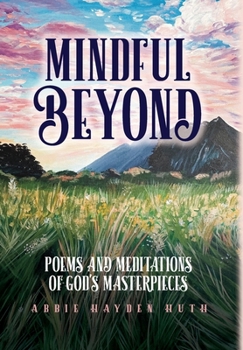 Hardcover Mindful Beyond: Poems and Meditations of God's Masterpieces Book