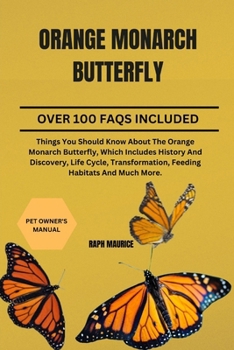 Orange Monarch Butterfly: Things You Should Know About The Orange Monarch Butterfly, Which Includes History And Discovery, Life Cycle, Transform