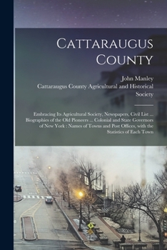 Paperback Cattaraugus County: Embracing Its Agricultural Society, Newspapers, Civil List ... Biographies of the Old Pioneers ... Colonial and State Book