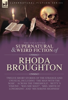 Hardcover The Collected Supernatural and Weird Fiction of Rhoda Broughton: Twelve Short Stories of the Strange and Unusual Including 'The Man with the Nose', 'A Book