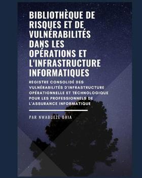 Paperback Bibliothèque de risques et de vulnérabilités dans les opérations et l'infrastructure informatiques: Un registre des risques / vulnérabilités pour les [French] Book