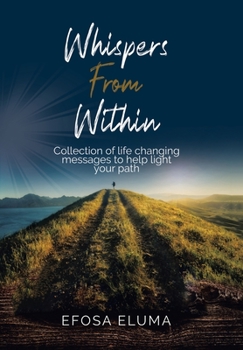Hardcover Whispers from Within: Collection of Life Changing Messages to Help Light Your Path Book