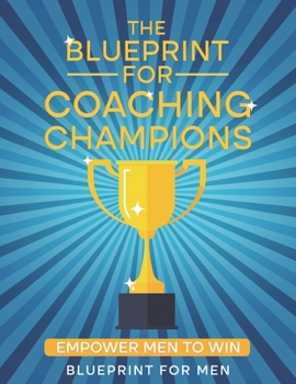 Paperback The Blueprint for Coaching Champions: Empower Men to Win Book