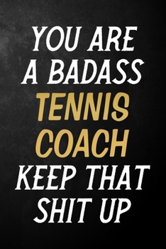 Paperback You Are A Badass Tennis Coach Keep That Shit Up: Tennis Coach Journal / Notebook / Appreciation Gift / Alternative To a Card For Tennis Coaches ( 6 x Book