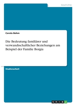 Die Bedeutung familiärer und verwandtschaftlicher Beziehungen am Beispiel der Familie Borgia