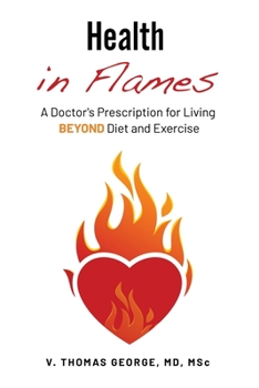 Health in Flames: A Doctor’s Prescription for Living BEYOND Diet and Exercise
