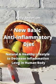 Paperback New Basic Anti-Inflammatory Diet: Natural & Healthy Lifestyle to Decrease Inflammation Level in Human Body Book