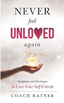 Never Feel Unloved Again: Symptoms and Strategies to Cure Low Self-Esteem