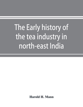 The Early History of the tea Industry in North-east India