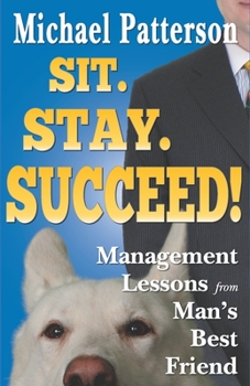 Paperback Sit. Stay. Succeed!: Management Lessons from Man's Best Friend Book