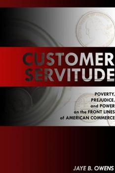 Paperback Customer Servitude: Poverty, Prejudice, and Power On the Front Lines of American Commerce Book