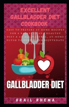 Paperback Excellent Gallbladder Diet CookBook: Easy to prepare at home recipes for a balanced and healthy diet & An All-Natural, At-Home Flush to Purify and Rej Book