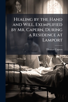 Paperback Healing by the Hand and Will, Exemplified by Mr. Capern, During a Residence at Lamport Book