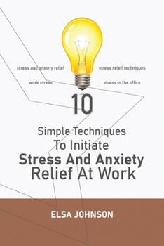 Paperback Simple Techniques To Initiate Stress And Anxiety Relief At Work: Stress and anxiety relief, stress releif techniques, work stress, stress in the offic Book