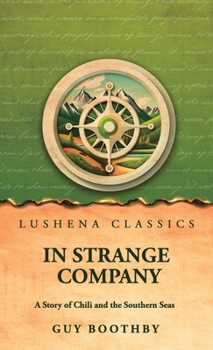 In Strange Company: A Story of Chili and the Southern Seas by Guy Boothby