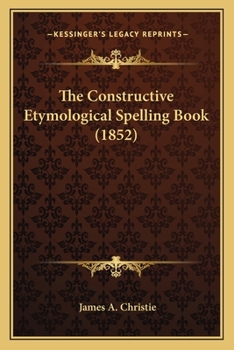 Paperback The Constructive Etymological Spelling Book (1852) Book