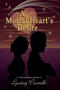 A Mortal Heart's Desire- A Pride and Prejudice Variation