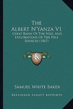 Paperback The Albert N'Yanza V1: Great Basin Of The Nile, And Explorations Of The Nile Sources (1867) Book