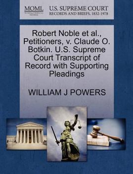 Paperback Robert Noble Et Al., Petitioners, V. Claude O. Botkin. U.S. Supreme Court Transcript of Record with Supporting Pleadings Book