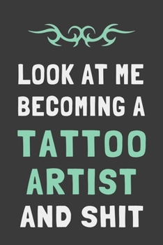 Paperback Look At Me Becoming a Tattoo Artist and Shit: Funny Tattooist Journal Gift Lined Notebook Book