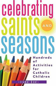 Paperback Celebrating Saints and Seasons: Hundreds of Activities for Catholic Children Book