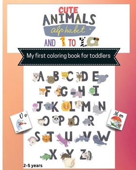 Paperback Cute Animals alphabet and 1 to 10 My first toddler coloring book: Fun Coloring Activity workbook, learn the Alphabet and Numbers/Color and count Cute Book