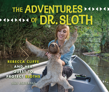 Library Binding The Adventures of Dr. Sloth: Rebecca Cliffe and Her Quest to Protect Sloths Book