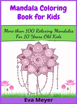 Mandala Coloring Book for Kids: More than 100 Relaxing Mandalas For 10 Years Old Kids