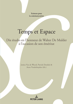 Temps et Espace: Dix études en l’honneur de Walter De Mulder à l’occasion de son éméritat (Sciences pour la communication, 139) (French Edition)