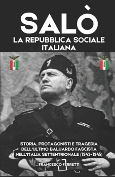 SALÒ - La Repubblica Sociale Italiana: Storia, Protagonisti e Tragedia dell'Ultimo Baluardo Fascista nell'Italia Settentrionale (1943-1945) (Italian Edition)