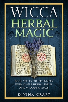 Paperback Wicca Herbal Magic: Book Spells For Beginners With Simple Herbal Spells And Wiccan Rituals Book